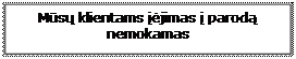 Text Box: M�s� klientams ��jimas � parod�  nemokamas